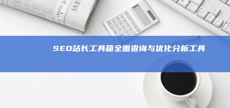 SEO站长工具箱：全面查询与优化分析工具